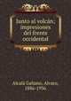 Junto al volcan; impresiones del frente occidental, Alvaro Alcala Galiano 