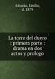 La torre del duero : primera parte : drama en dos actos y prologo, Emilio Alcaraz 