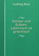 Italiker und Graken: Lateinisch ist griechisch, Ludwig Ross 