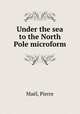 Under the sea to the North Pole microform, Pierre Mael 