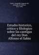 Estudio historico, critico y filologico sobre las cantigas del rey Don Alfonso el Sabio, Leopoldo Augusto de Cueto 