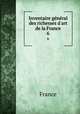 Inventaire gnral des richesses d`art de la France. 6, France 