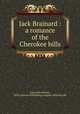 Jack Brainard : a romance of the Cherokee hills, Yoes, John Wesley, 1870-,Eastern Publishing Company (Boston) pbl 