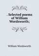. Selected poems of William Wordsworth;, Wordsworth William 