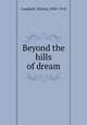 Beyond the hills of dream, Campbell, Wilfred, 1858?-1918 