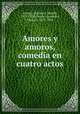 Amores y amoros, comedia en cuatro actos, 