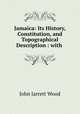 Jamaica: Its History, Constitution, and Topographical Description : with ., John Jarrett Wood 