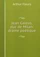 Jean Galeas, duc de Milan: drame poetique, Arthur Fleury 