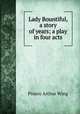 Lady Bountiful, a story of years; a play in four acts, Pinero Arthur Wing 