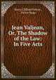 Jean Valjean, Or, The Shadow of the Law: In Five Acts, Harry Clifford Fulton , Victor Hugo 