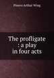 The profligate : a play in four acts, Pinero Arthur Wing 