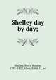 Shelley day by day;, Shelley, Percy Bysshe, 1792-1822,Allen, Edith L., ed 