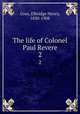 The life of Colonel Paul Revere. 2, Goss, Elbridge Henry, 1830-1908 