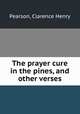 The prayer cure in the pines, and other verses, Pearson, Clarence Henry 