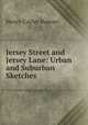 Jersey Street and Jersey Lane: Urban and Suburban Sketches, Bunner, H. C. (Henry Cuyler), 1855-1896 