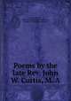 Poems by the late Rev. John W. Curtis, M. A, Curtis, John W., 1804-1835. [from old catalog],Curtis, George H., [from old catalog] ed 