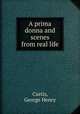 A prima donna and scenes from real life, Curtis, George Henry 