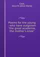 Poems for the young : who have outgrown "the great academie, the mother`s knee", Cook, Alice M. (Alice Maria) 