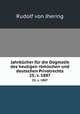 Jahrbcher fr die Dogmatik des heutigen rmischen und deutschen Privatrechts. 25; v. 1887, Rudolf von Jhering 