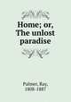 Home; or, The unlost paradise, Palmer, Ray, 1808-1887 