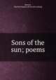 Sons of the sun; poems, Burton, Martha Virginia. [from old catalog] 