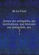 Jersey ses antiquits, ses institutions, son histoire: ses antiquits, ses .. 2, de La Croix 