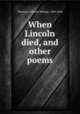 When Lincoln died, and other poems, Thomson, Edward William, 1849-1924 