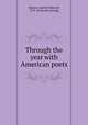 Through the year with American poets, [Mason, James Frederick], 1873- [from old catalog] 