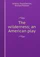 The wilderness; an American play, Jenkins, Floyd,Darrow, Richard Putnam 