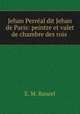 Jehan Perreal dit Jehan de Paris: peintre et valet de chambre des rois ., E. M. Bancel 