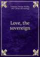 Love, the sovereign, Cottman, George Streiby, 1857- [from old catalog] 
