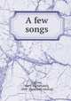 A few songs, Currier, Mary M[ehetabel], 1869- [from old catalog] 