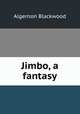 Jimbo, a fantasy, Algernon Blackwood 