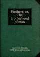 Brothers; or, The brotherhood of man, Lawrence, John D., 1873- [from old catalog] 