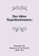 Des idees Napoleoniennes;, Napoleon III, Emperor of the French, 1808-1873 