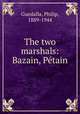 The two marshals: Bazain, Ptain, Guedalla, Philip, 1889-1944 
