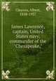 James Lawrence, captain, United States navy, commander of the "Chesapeake,", Gleaves, Albert, 1858-1937 