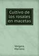 Cultivo de los rosales en macetas, Vergara, Mariano 