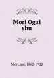 Mori Ogai shu, Mori, gai, 1862-1922 