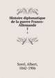 Histoire diplomatique de la guerre Franco-Allemande. 1, Sorel, Albert, 1842-1906 