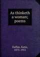 As thinketh a woman; poems, Daffan, Katie, 1875-1951 