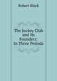 The Jockey Club and Its Founders: In Three Periods, Robert Black 