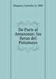 De Paris al Amazonas; las fieras del Putumayo, Hispano, Cornelio, b. 1880 