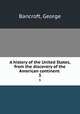 A history of the United States, from the discovery of the American continent . 3, Bancroft, George 