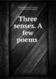 Three senses. A few poems, Countryman, Carl Chapin, 1873- [from old catalog] 
