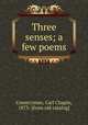 Three senses; a few poems, Countryman, Carl Chapin, 1873- [from old catalog] 