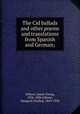 The Cid ballads and other poems and translations from Spanish and German;, Gibson, James Young, 1826-1886,Gibson, Margaret Dunlop, 1843-1920 
