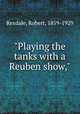 "Playing the tanks with a Reuben show,", Rexdale, Robert, 1859-1929 
