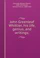 John Greenleaf Whittier, his life, genius, and writings;, Kennedy, William Sloane, 1850-1929,Smith, Samuel Francis, 1808-1895 
