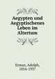 Aegypten und Aegyptischenes Leben im Altertum, Erman, Adolph, 1854-1937 